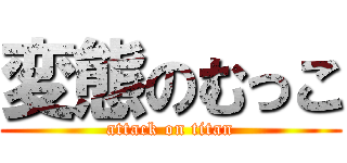 変態のむっこ (attack on titan)