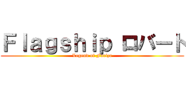 Ｆｌａｇｓｈｉｐ ロバート (Legend of Furiza)