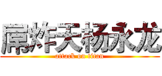 屌炸天杨永龙 (attack on titan)