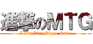 進撃のＭＴＧ (Let’s Play Skype Game)