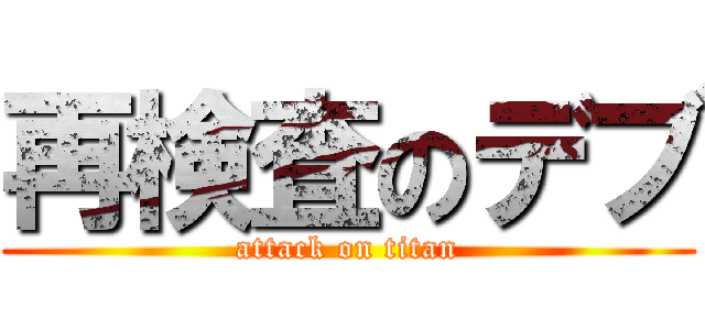 再検査のデブ (attack on titan)