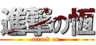 進撃の恆 (attack on )