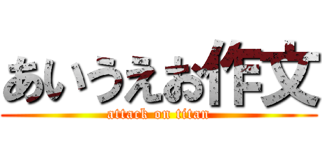 あいうえお作文 (attack on titan)