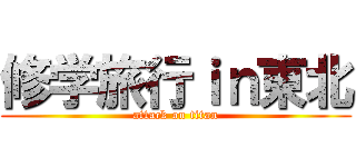修学旅行ｉｎ東北 (attack on titan)