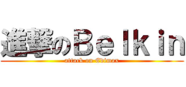 進撃のＢｅｌｋｉｎ (attack on Edimax)