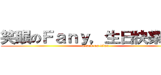 笑眼のＦａｎｙ，生日快樂！！！ (attack on titan)