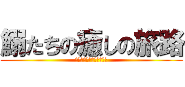 鰯たちの癒しの旅路 (～蟹と温泉求めて山陰へ～)