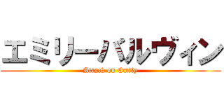 エミリーバルヴィン (Attack on Emily)