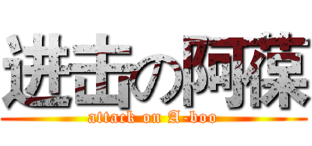 进击の阿葆 (attack on A-boo)