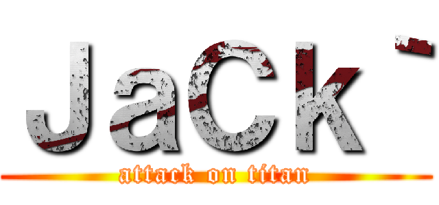 ＪａＣｋ｀ (attack on titan)
