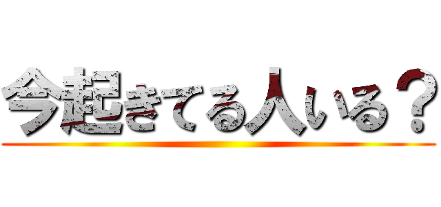 今起きてる人いる？ ()