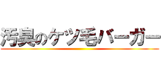 汚臭のケツ毛バーガー ()