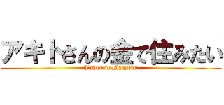 アキトさんの金で住みたい (Tower of Mansion)