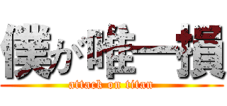 僕が唯一損 (attack on titan)