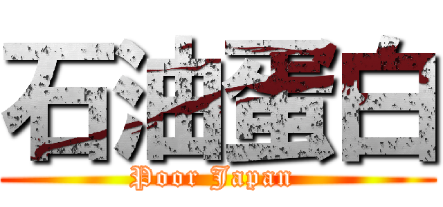 石油蛋白 (Poor Japan )