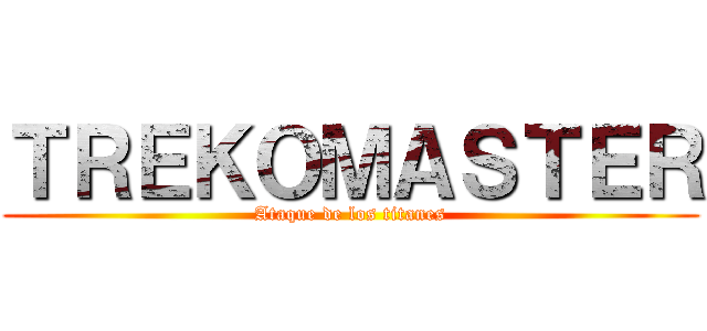 ＴＲＥＫＯＭＡＳＴＥＲ (Ataque de los titanes)