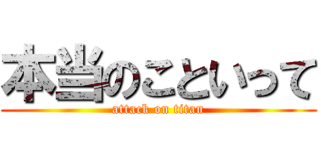 本当のこといって (attack on titan)