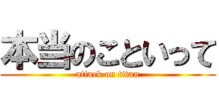 本当のこといって (attack on titan)