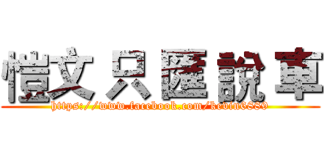 愷文 只 匯 說 車 (https://www.facebook.com/kevin6889)