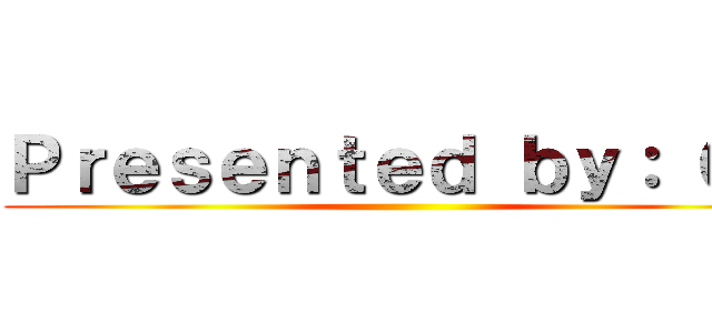 Ｐｒｅｓｅｎｔｅｄ ｂｙ： Ｇ２ ()