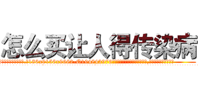 怎么买让人得传染病 (怎么买让人得传染病【电.话186x0156x9662-Q194843976林氏药业】我们做的是长期生意,靠的是老客户长期支持
参考消息网2月20日报道 韩媒称，“剩女多、离婚率高的城市，房价一定会上涨。”这是中国经济学家金岩石2016年12月参加在上海举行的房地产相关论坛时说的话。
)