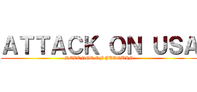 ＡＴＴＡＣＫ ＯＮ ＵＳＡ (REVENGE OF JUAQUIN)