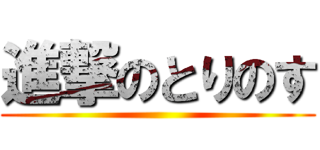 進撃のとりのす ()