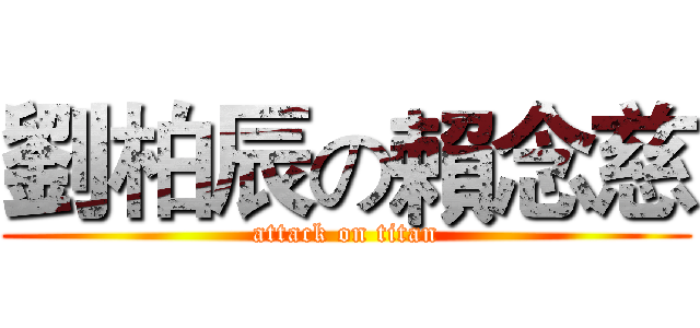 劉柏辰の賴念慈 (attack on titan)