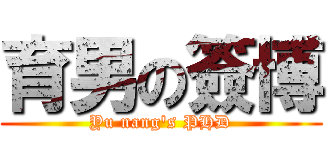 育男の簽博 (Yu nang\'s PHD)