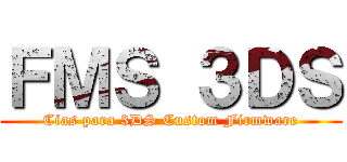 ＦＭＳ ３ＤＳ (Cias para 3DS Custom Firmware)