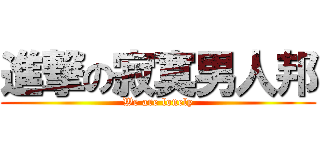 進撃の寂寞男人邦 (We are lonely)