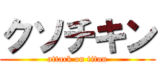 クソチキン (attack on titan)
