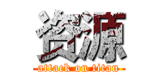 资源 (attack on titan)