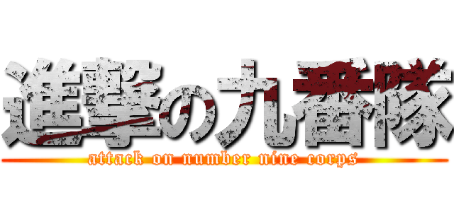 進撃の九番隊 (attack on number nine corps)