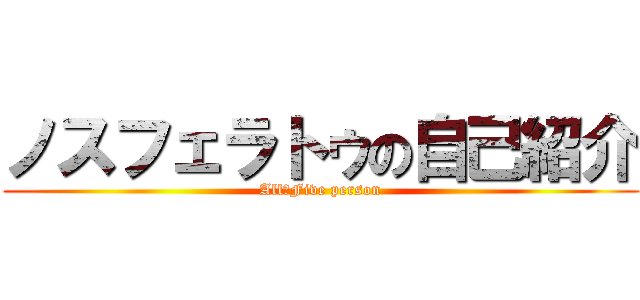 ノスフェラトゥの自己紹介 (All　Five person)