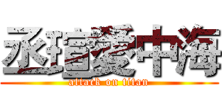 丞瑄愛中海 (attack on titan)