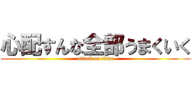 心配すんな全部うまくいく (attack on titan)