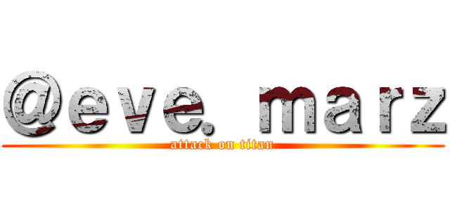 ＠ｅｖｅ．ｍａｒｚ (attack on titan)