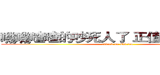 嘰嘰喳喳的吵死人了 正值發情期嗎？ (attack on Estrus)