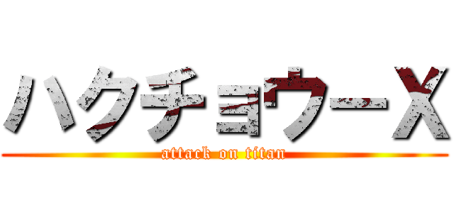 ハクチョウ－Ｘ (attack on titan)