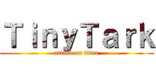 ＴｉｎｙＴａｒｋ (attack on titan)