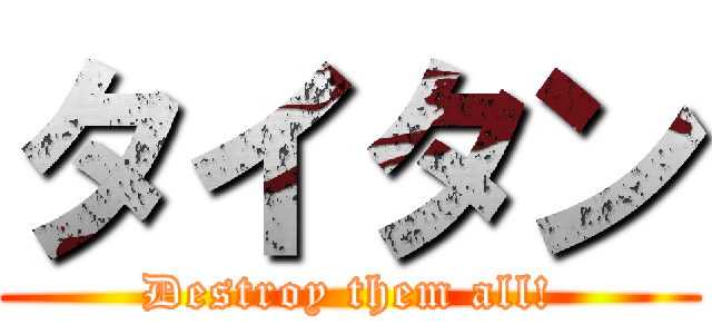 タイタン (Destroy them all!)