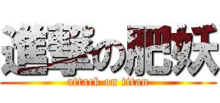 進撃の肥妖 (attack on titan)