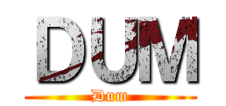 ＤＵＭ (Dum)