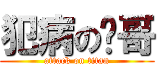 犯病の畅哥 (attack on titan)