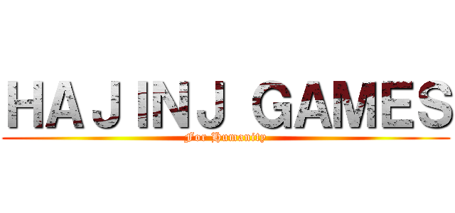 ＨＡＪＩＮＪ ＧＡＭＥＳ (For Humanity)