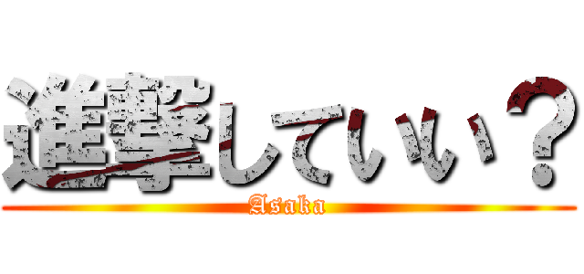 進撃していい？ (Asaka)