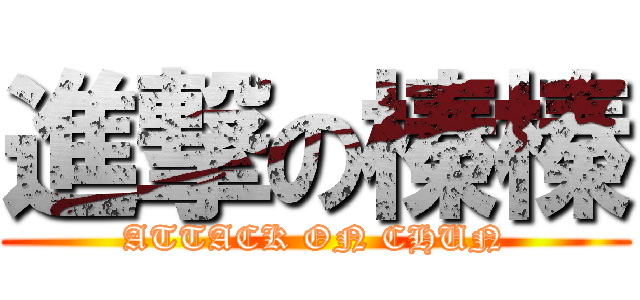 進撃の榛榛 (ATTACK ON CHUN)