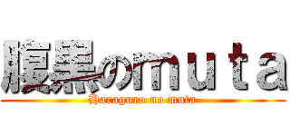 腹黒のｍｕｔａ (Haraguro no muta)