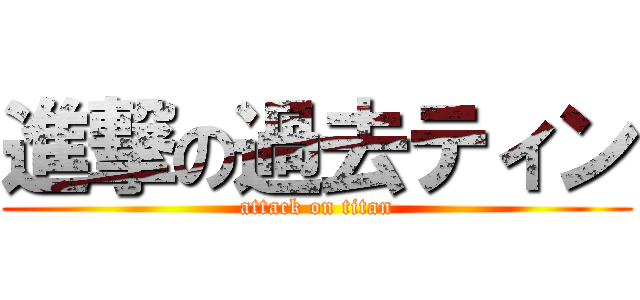 進撃の過去ティン (attack on titan)